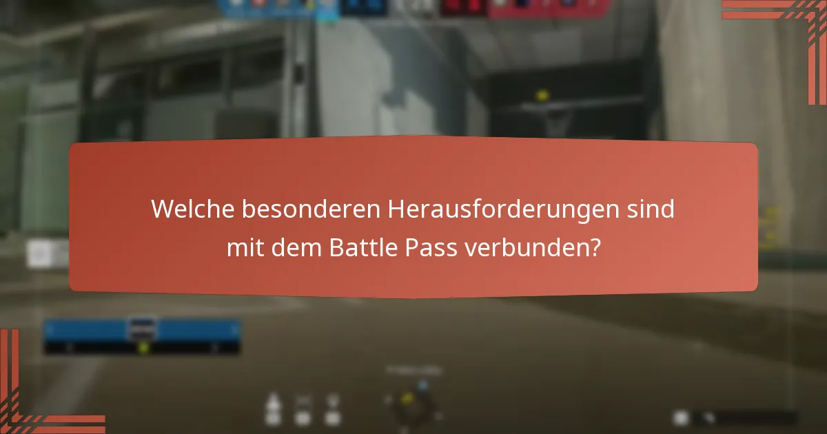 Welche besonderen Herausforderungen sind mit dem Battle Pass verbunden?