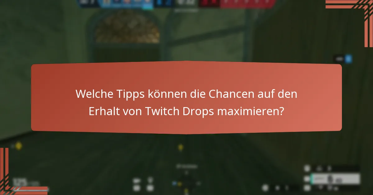 Welche Tipps können die Chancen auf den Erhalt von Twitch Drops maximieren?