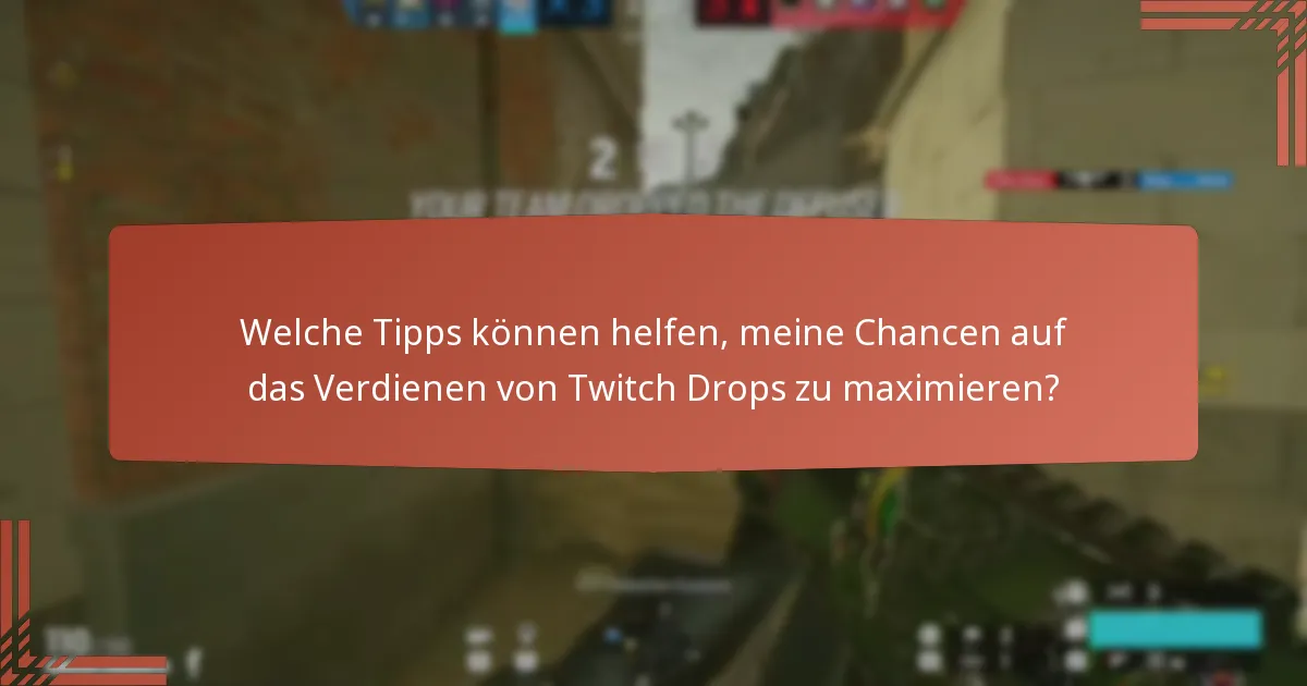 Welche Tipps können helfen, meine Chancen auf das Verdienen von Twitch Drops zu maximieren?