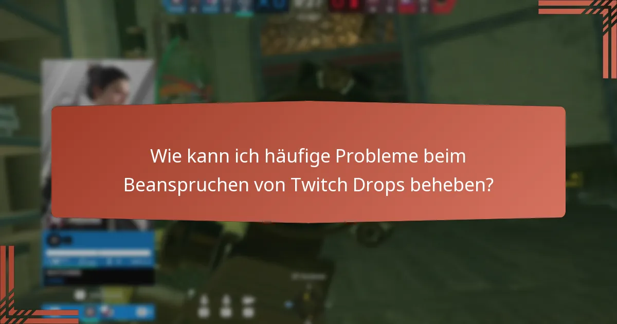 Wie kann ich häufige Probleme beim Beanspruchen von Twitch Drops beheben?